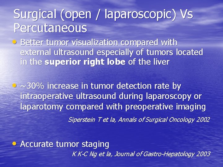 Surgical (open / laparoscopic) Vs Percutaneous • Better tumor visualization compared with external ultrasound