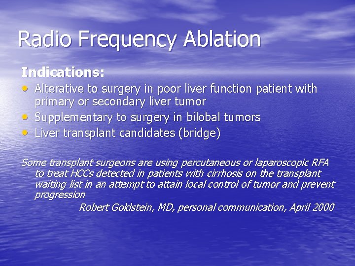 Radio Frequency Ablation Indications: • Alterative to surgery in poor liver function patient with