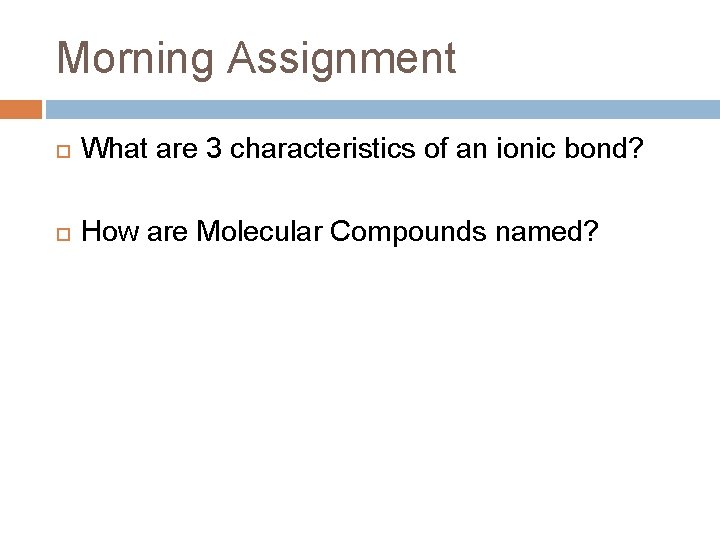 Morning Assignment What are 3 characteristics of an ionic bond? How are Molecular Compounds