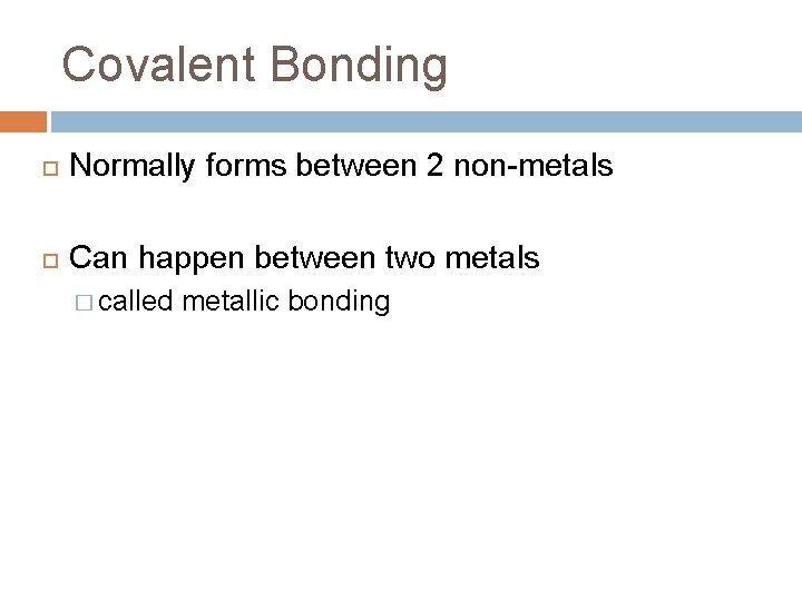 Covalent Bonding Normally forms between 2 non-metals Can happen between two metals � called