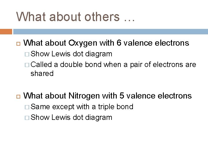 What about others … What about Oxygen with 6 valence electrons � Show Lewis