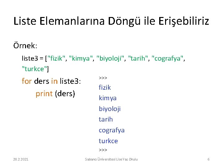 Liste Elemanlarına Döngü ile Erişebiliriz Örnek: liste 3 = ["fizik", "kimya", "biyoloji", "tarih", "cografya",