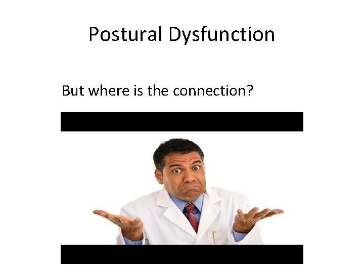 Postural Dysfunction But where is the connection? 