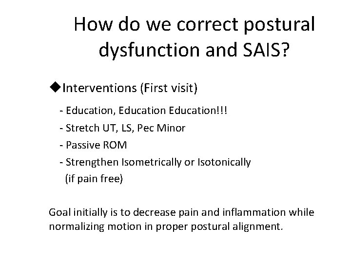 How do we correct postural dysfunction and SAIS? u. Interventions (First visit) - Education,