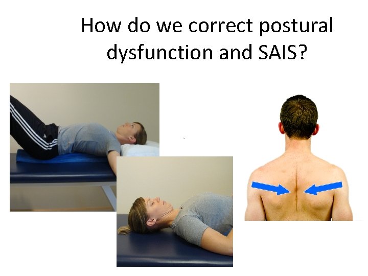 How do we correct postural dysfunction and SAIS? 