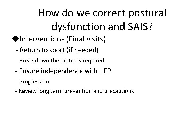 How do we correct postural dysfunction and SAIS? u. Interventions (Final visits) - Return