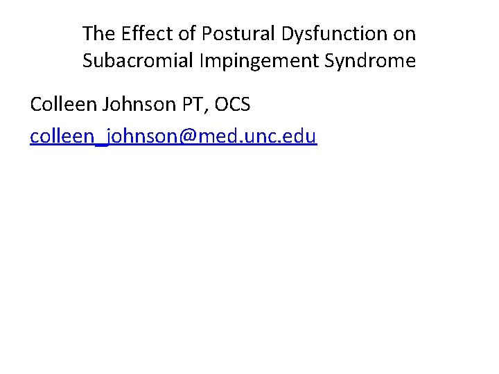 The Effect of Postural Dysfunction on Subacromial Impingement Syndrome Colleen Johnson PT, OCS colleen_johnson@med.