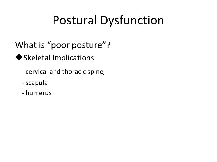 Postural Dysfunction What is “poor posture”? u. Skeletal Implications - cervical and thoracic spine,