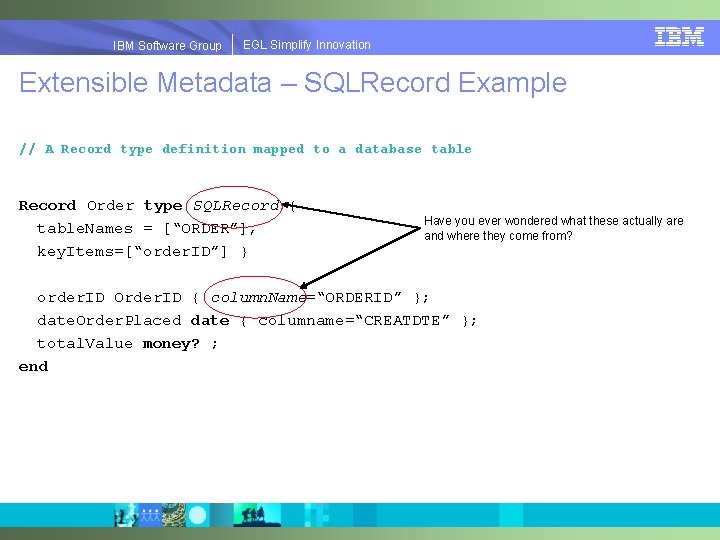 EGLSimplify. Innovation IBMSoftware. Group | EGL Extensible Metadata – SQLRecord Example // A Record