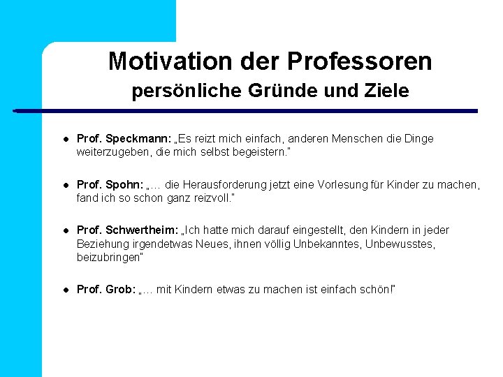 Motivation der Professoren persönliche Gründe und Ziele Prof. Speckmann: „Es reizt mich einfach, anderen