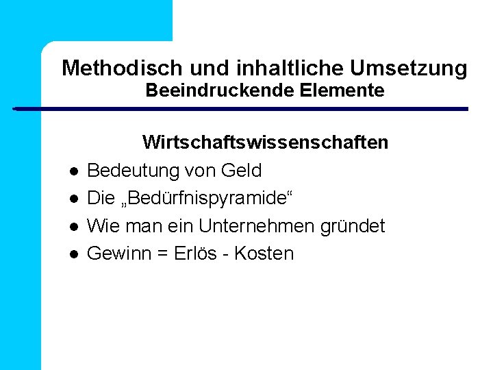 Methodisch und inhaltliche Umsetzung Beeindruckende Elemente Wirtschaftswissenschaften Bedeutung von Geld Die „Bedürfnispyramide“ Wie man