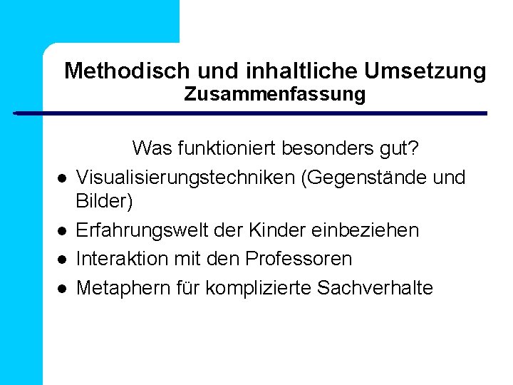 Methodisch und inhaltliche Umsetzung Zusammenfassung Was funktioniert besonders gut? Visualisierungstechniken (Gegenstände und Bilder) Erfahrungswelt