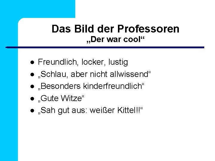 Das Bild der Professoren „Der war cool“ Freundlich, locker, lustig „Schlau, aber nicht allwissend“