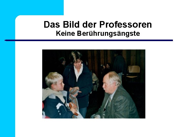 Das Bild der Professoren Keine Berührungsängste 