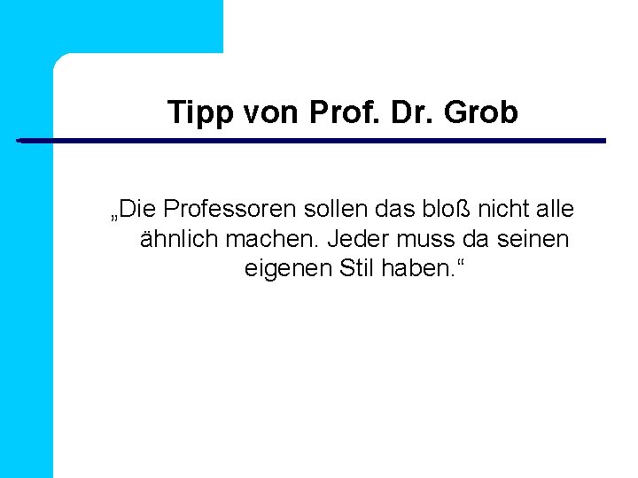Tipp von Prof. Dr. Grob „Die Professoren sollen das bloß nicht alle ähnlich machen.