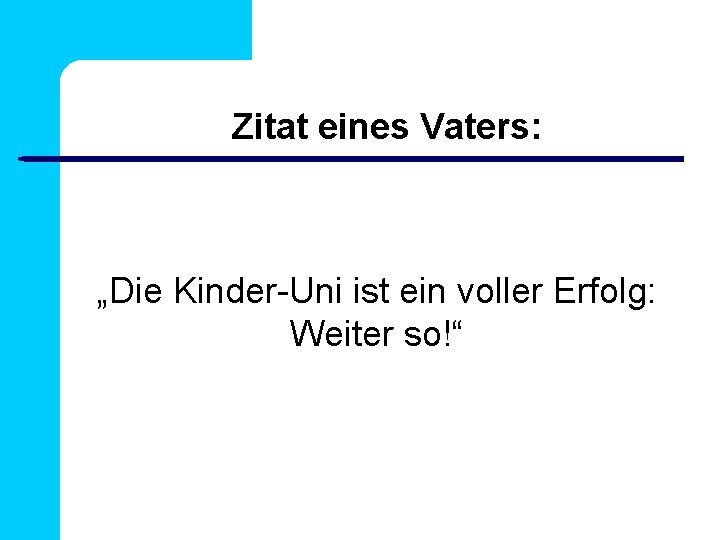 Zitat eines Vaters: „Die Kinder-Uni ist ein voller Erfolg: Weiter so!“ 