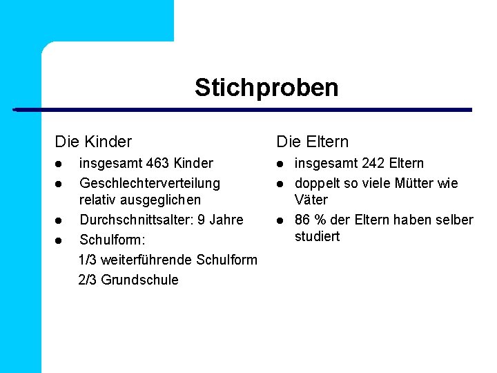 Stichproben Die Kinder Die Eltern insgesamt 463 Kinder Geschlechterverteilung relativ ausgeglichen Durchschnittsalter: 9 Jahre