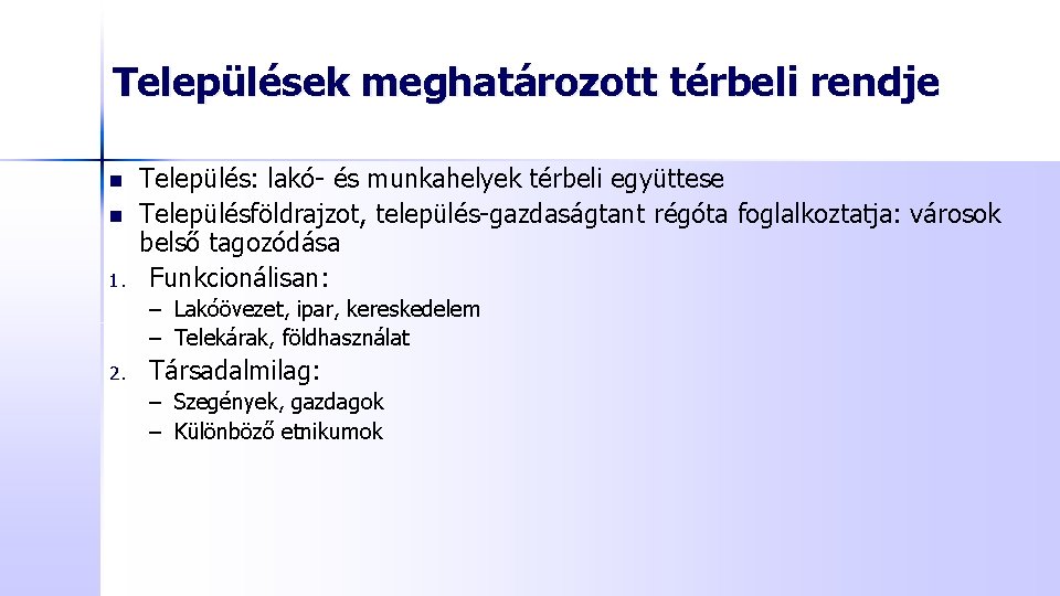 Települések meghatározott térbeli rendje n n 1. Település: lakó- és munkahelyek térbeli együttese Településföldrajzot,