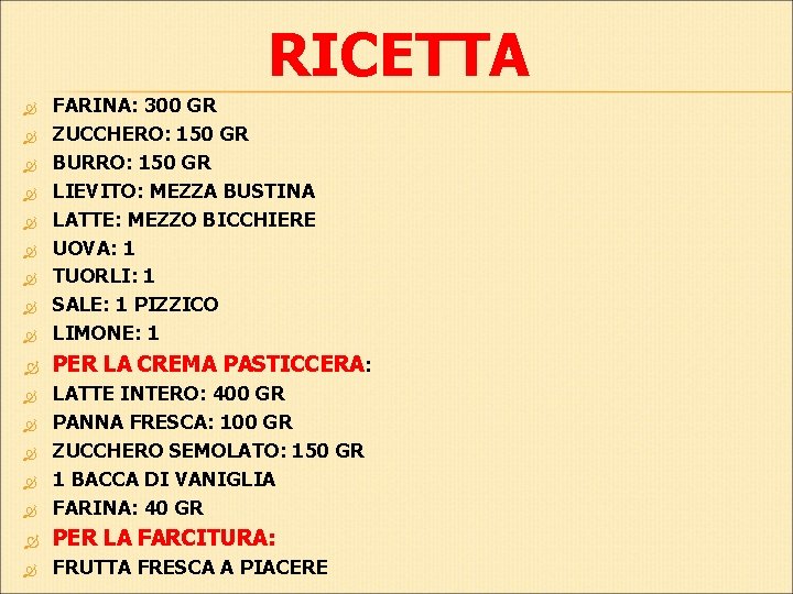 RICETTA FARINA: 300 GR ZUCCHERO: 150 GR BURRO: 150 GR LIEVITO: MEZZA BUSTINA LATTE: