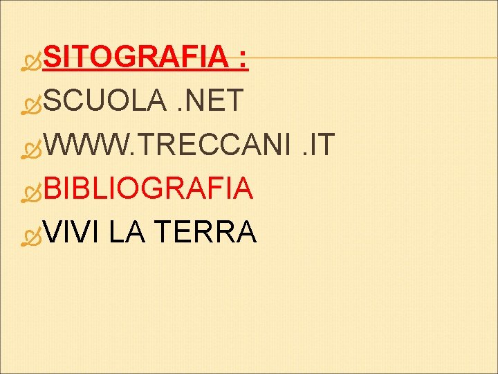  SITOGRAFIA : SCUOLA. NET WWW. TRECCANI. IT BIBLIOGRAFIA VIVI LA TERRA 