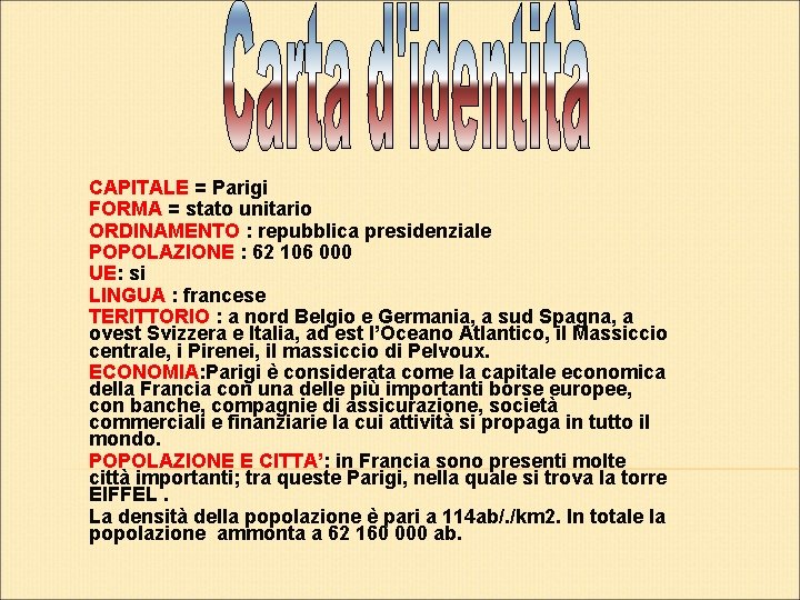 CAPITALE = Parigi FORMA = stato unitario ORDINAMENTO : repubblica presidenziale POPOLAZIONE : 62