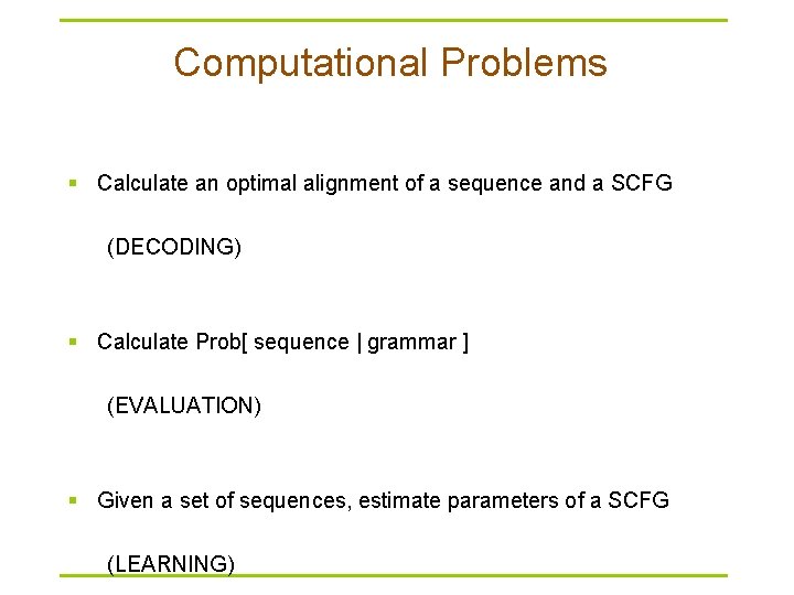 Computational Problems § Calculate an optimal alignment of a sequence and a SCFG (DECODING)