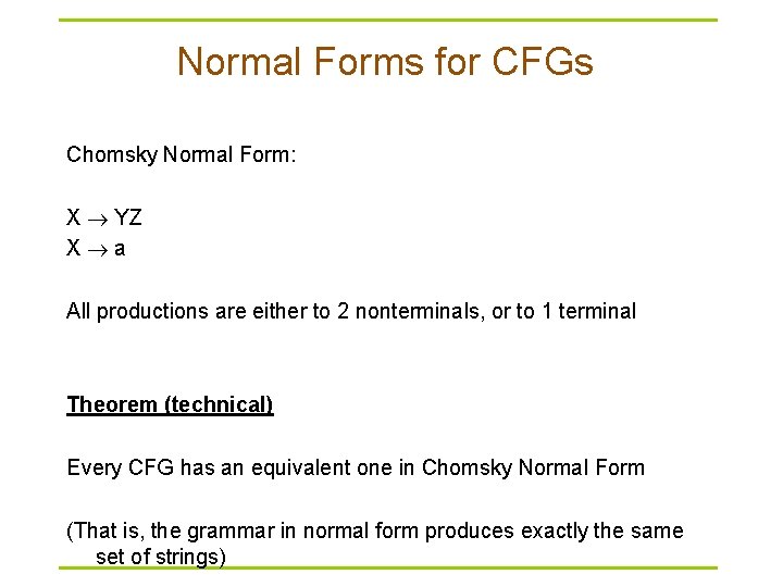Normal Forms for CFGs Chomsky Normal Form: X YZ X a All productions are