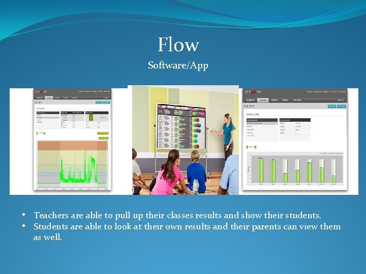 Flow Software/App • Teachers are able to pull up their classes results and show