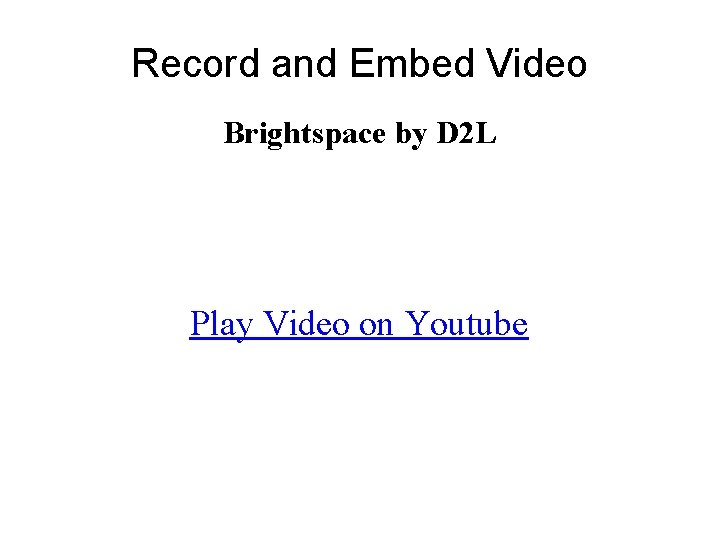 Record and Embed Video Brightspace by D 2 L Play Video on Youtube 