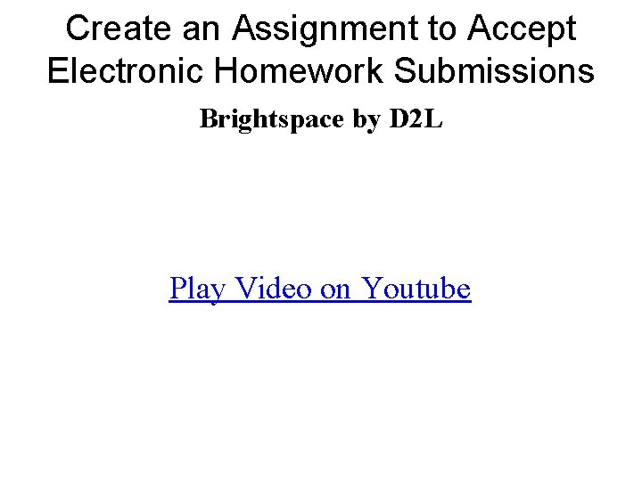 Create an Assignment to Accept Electronic Homework Submissions Brightspace by D 2 L Play