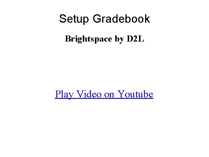 Setup Gradebook Brightspace by D 2 L Play Video on Youtube 