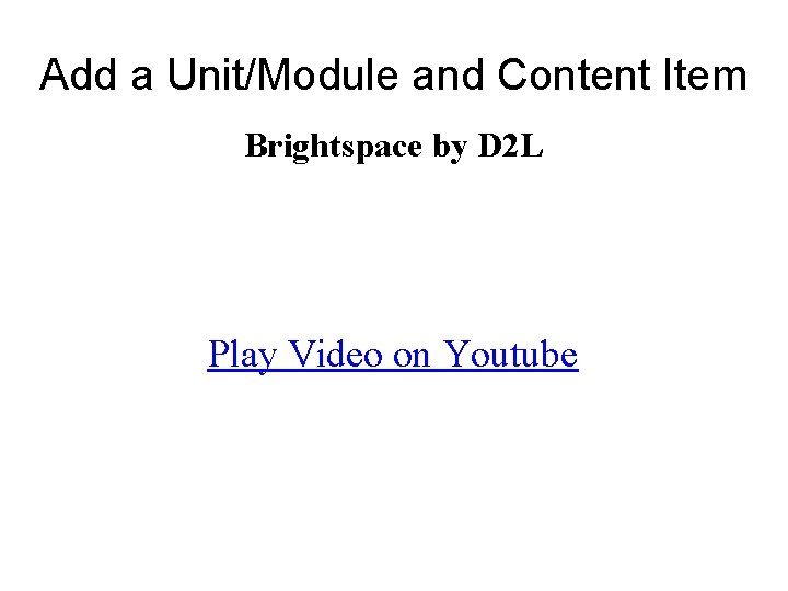 Add a Unit/Module and Content Item Brightspace by D 2 L Play Video on