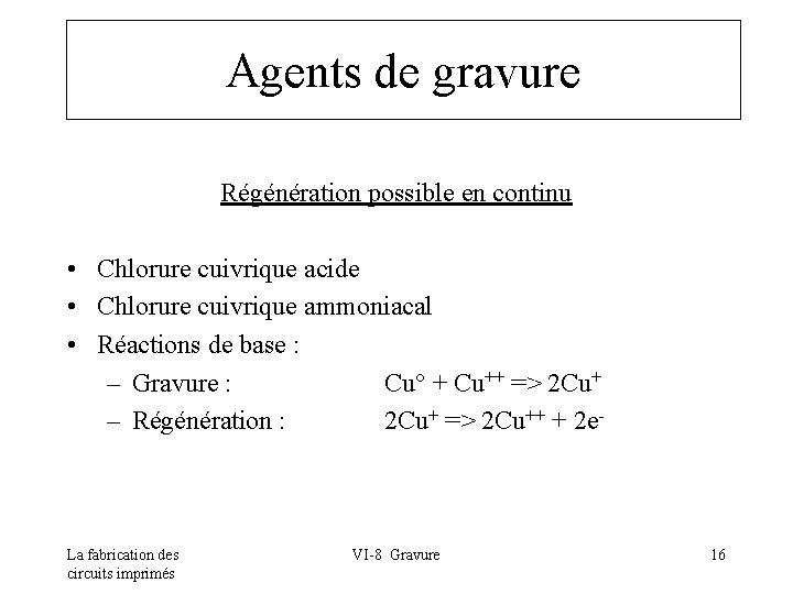 Agents de gravure Régénération possible en continu • Chlorure cuivrique acide • Chlorure cuivrique