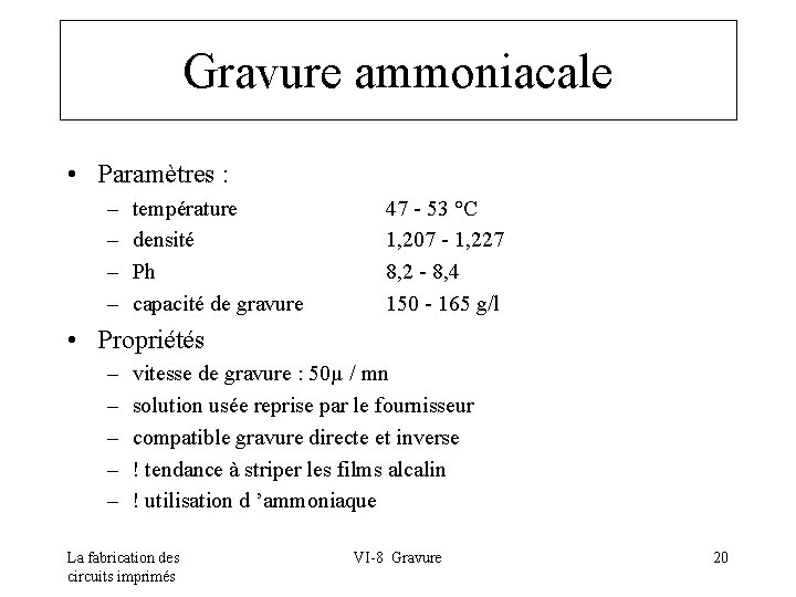 Gravure ammoniacale • Paramètres : – – température densité Ph capacité de gravure 47
