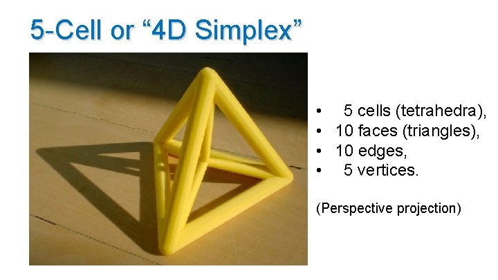 5 -Cell or “ 4 D Simplex” • 5 cells (tetrahedra), • 10 faces