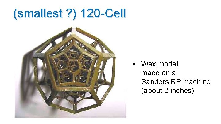 (smallest ? ) 120 -Cell • Wax model, made on a Sanders RP machine