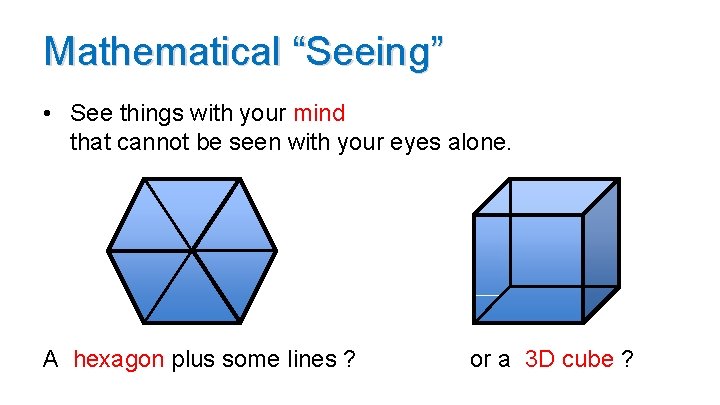 Mathematical “Seeing” • See things with your mind that cannot be seen with your