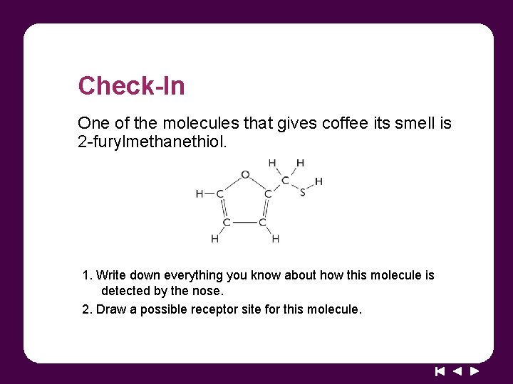 Check-In One of the molecules that gives coffee its smell is 2 -furylmethanethiol. 1.