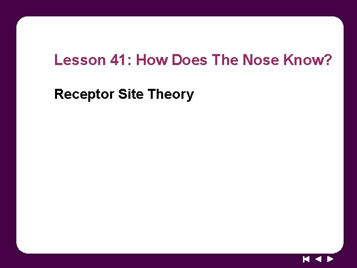 Lesson 41: How Does The Nose Know? Receptor Site Theory 