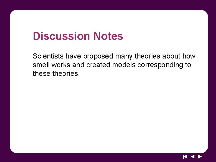 Discussion Notes Scientists have proposed many theories about how smell works and created models