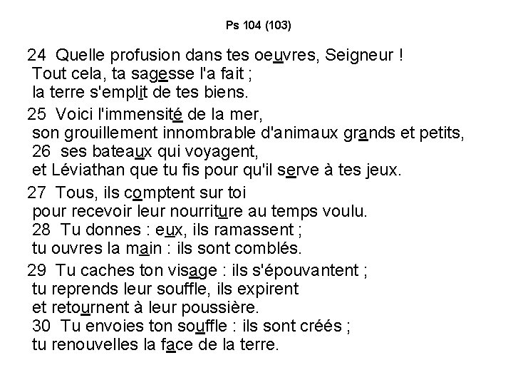 Ps 104 (103) 24 Quelle profusion dans tes oeuvres, Seigneur ! Tout cela, ta