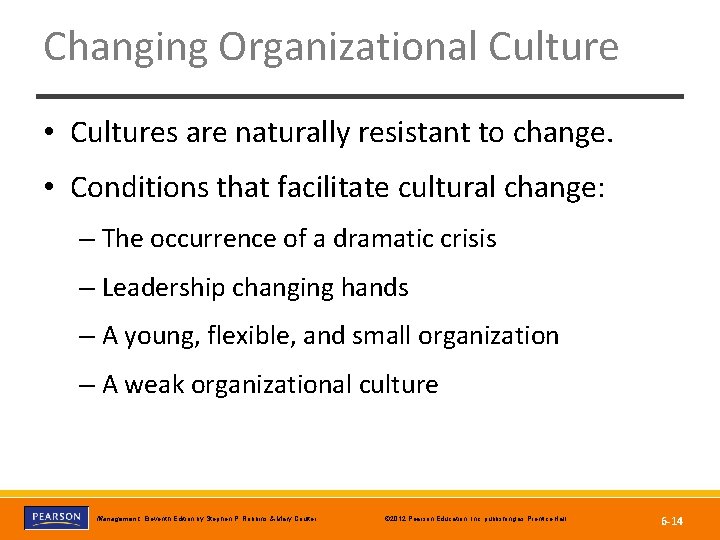Changing Organizational Culture • Cultures are naturally resistant to change. • Conditions that facilitate