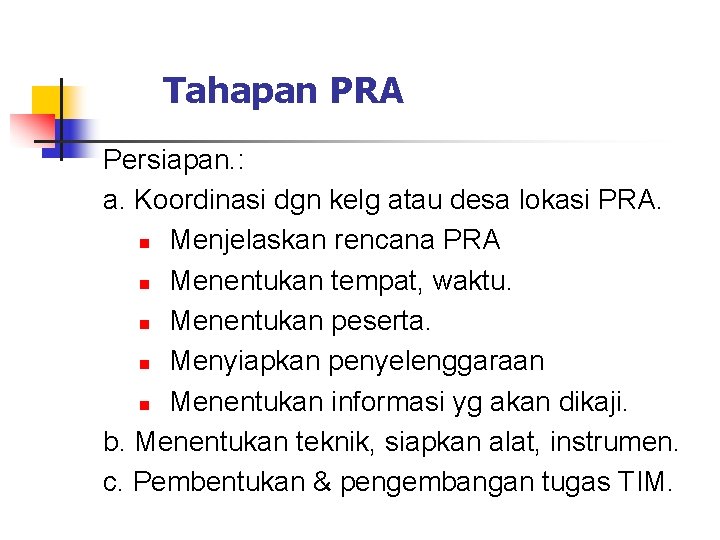 Tahapan PRA Persiapan. : a. Koordinasi dgn kelg atau desa lokasi PRA. n Menjelaskan