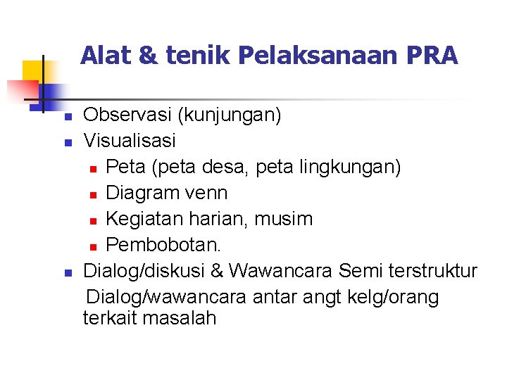 Alat & tenik Pelaksanaan PRA n n n Observasi (kunjungan) Visualisasi n Peta (peta