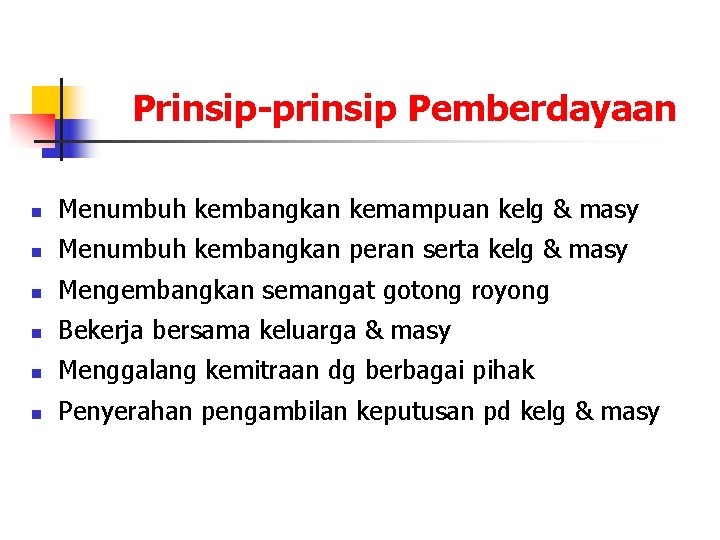 Prinsip-prinsip Pemberdayaan n Menumbuh kembangkan kemampuan kelg & masy n Menumbuh kembangkan peran serta