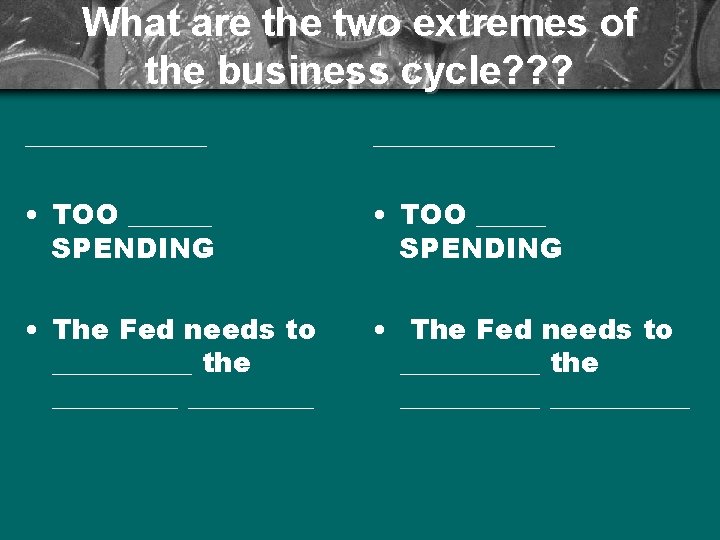 What are the two extremes of the business cycle? ? ? _____________ • TOO