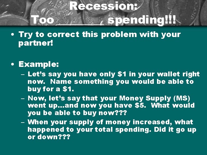 Recession: Too ____ spending!!! • Try to correct this problem with your partner! •