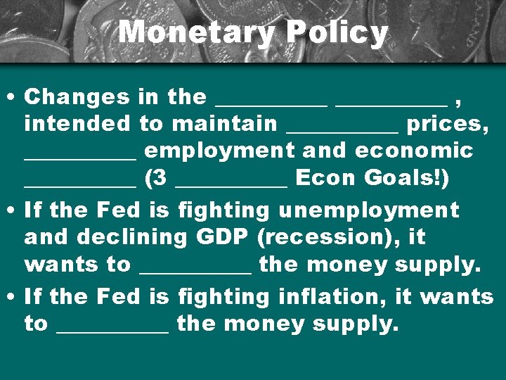 Monetary Policy • Changes in the __________ , intended to maintain _____ prices, _____