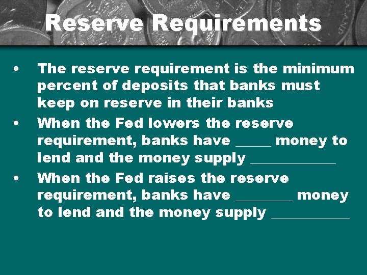Reserve Requirements • • • The reserve requirement is the minimum percent of deposits