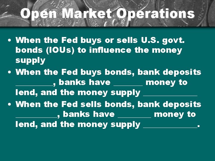 Open Market Operations • When the Fed buys or sells U. S. govt. bonds